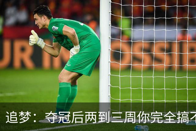 追梦：夺冠后两到三周你完全搞不清楚身在何处 像坐在云上飘浮着