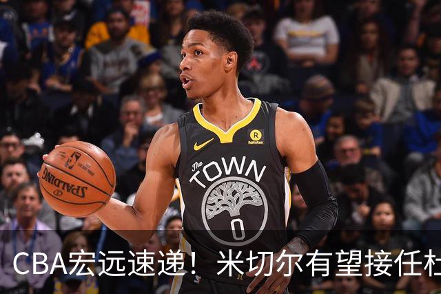 CBA宏远速递！米切尔有望接任杜锋帅位，朱芳雨选秀或弃权，陈家政赴美特训