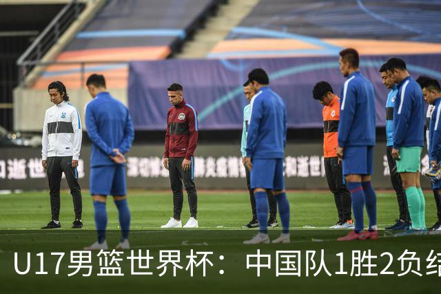 U17男篮世界杯：中国队1胜2负结束小组赛